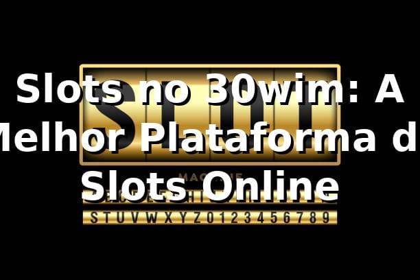 Slots no 30wim: A Melhor Plataforma de Slots Online