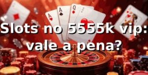 Slots no 5555k vip: vale a pena? 🎰