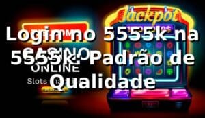 Login no 5555k na 5555k: Padrão de Qualidade